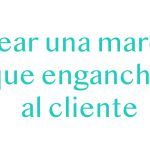 Crear-una-marca-que-enganche-al-cliente